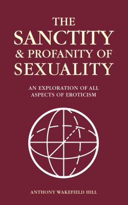 The Sanctity and Profanity of Sexuality: An exploration of all aspects of eroticism