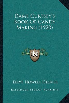 Dame Curtsey's Book Of Candy Making (1920)