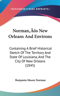 Norman's New Orleans And Environs: Containing A Brief Historical Sketch Of The Territory And State Of Louisiana, And The City Of New Orleans (1845)