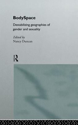 Bodyspace: Destabilising Geographies of Gender and Sexuality
