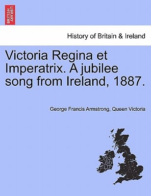 Victoria Regina Et Imperatrix. a Jubilee Song from Ireland, 1887.