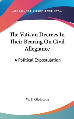 The Vatican Decrees In Their Bearing On Civil Allegiance: A Political Expostulation