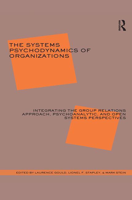 The Systems Psychodynamics of Organizations: Integrating the Group Relations Approach, Psychoanalytic, and Open Systems Perspectives