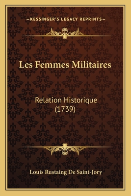 Les Femmes Militaires: Relation Historique (1739)