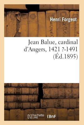 Jean Balue, Cardinal d'Angers, 1421 ?-1491 (Éd.1895)
