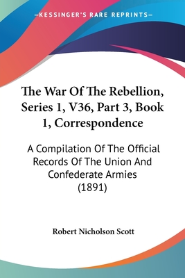 The War Of The Rebellion, Series 1, V36, Part 3, Book 1, Correspondence: A Compilation Of The Official Records Of The Union And Confederate Armies (18