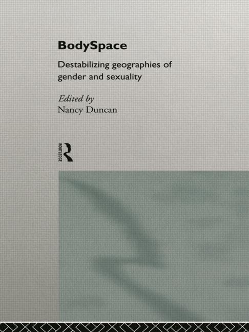 BodySpace: Destabilising Geographies of Gender and Sexuality