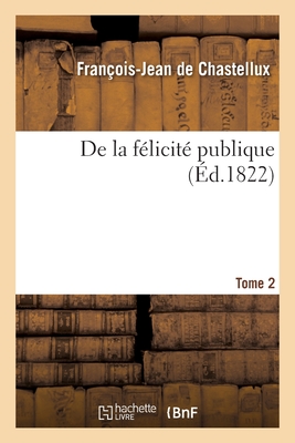 De la félicité publique. Tome 2: ou Considérations sur le sort des hommes dans les différentes époques de l'histoire