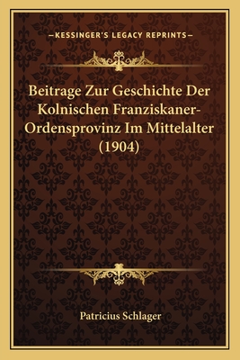 Beitrage Zur Geschichte Der Kolnischen Franziskaner-Ordensprovinz Im Mittelalter (1904)