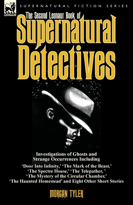 The Second Leonaur Book of Supernatural Detectives: Investigations of Ghosts and Strange Occurrences Including 'Door Into Infinity, ' 'The Mark of the