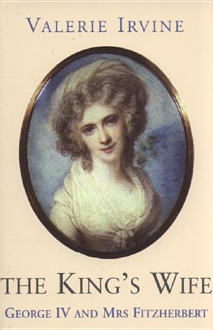 The King's Wife: George IV and Mrs Fitzherbert