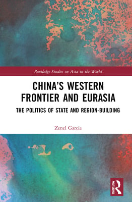 China's Western Frontier and Eurasia: The Politics of State and Region-Building