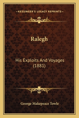 Ralegh: His Exploits And Voyages (1881)