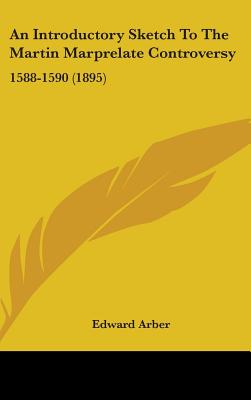 An Introductory Sketch To The Martin Marprelate Controversy: 1588-1590 (1895)