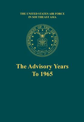 The Advisory Years to 1965 (the United States Air Force in Southeast Asia Series)
