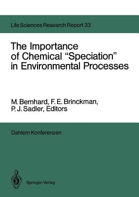 The Importance of Chemical "Speciation" in Environmental Processes: Report of the Dahlem Workshop on the Importance of Chemical "Speciation" in Enviro