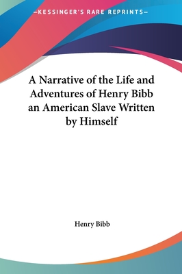A Narrative of the Life and Adventures of Henry Bibb an American Slave Written by Himself