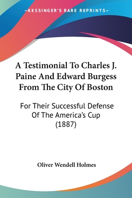 A Testimonial To Charles J. Paine And Edward Burgess From The City Of Boston: For Their Successful Defense Of The America's Cup (1887)