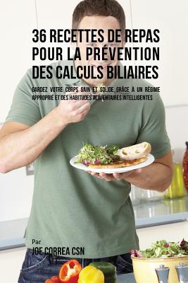 36 Recettes de Repas pour la prévention des calculs biliaires: Gardez votre Corps sain et solide grâce à un régime approprié et des habitudes alimenta