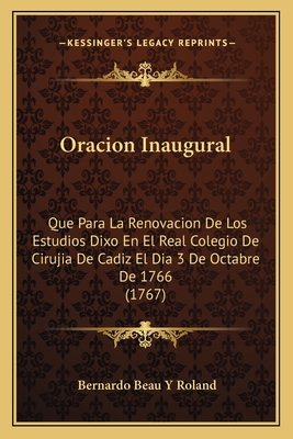 Oracion Inaugural: Que Para La Renovacion De Los Estudios Dixo En El Real Colegio De Cirujia De Cadiz El Dia 3 De Octabre De 1766 (1767)