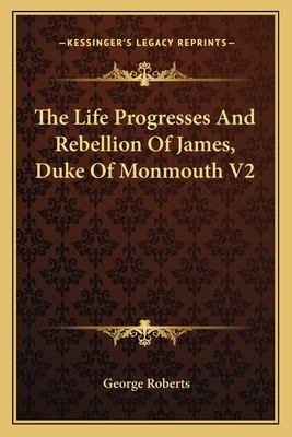 The Life Progresses And Rebellion Of James, Duke Of Monmouth V2