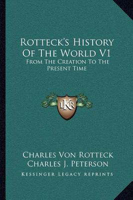 Rotteck's History Of The World V1: From The Creation To The Present Time