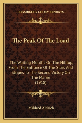 The Peak Of The Load: The Waiting Months On The Hilltop, From The Entrance Of The Stars And Stripes To The Second Victory On The Marne (1918