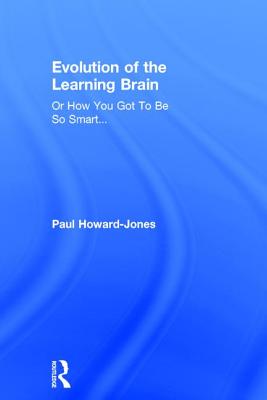 Evolution of the Learning Brain: Or How You Got To Be So Smart...
