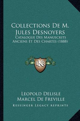 Collections De M. Jules Desnoyers: Catalogue Des Manuscrits Anciens Et Des Chartes (1888)
