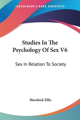 Studies In The Psychology Of Sex V6: Sex In Relation To Society