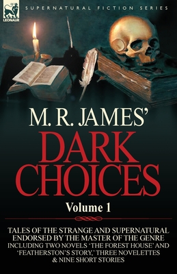 M. R. James' Dark Choices: Volume 1-A Selection of Fine Tales of the Strange and Supernatural Endorsed by the Master of the Genre; Including Two