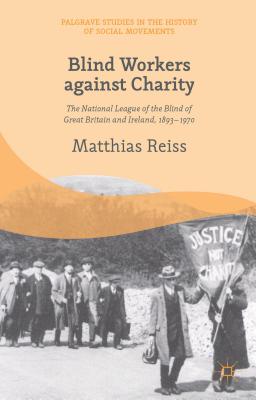 Blind Workers Against Charity: The National League of the Blind of Great Britain and Ireland, 1893-1970