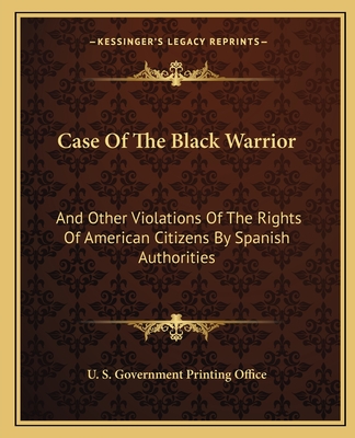 Case Of The Black Warrior: And Other Violations Of The Rights Of American Citizens By Spanish Authorities