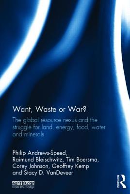 Want, Waste or War?: The Global Resource Nexus and the Struggle for Land, Energy, Food, Water and Minerals