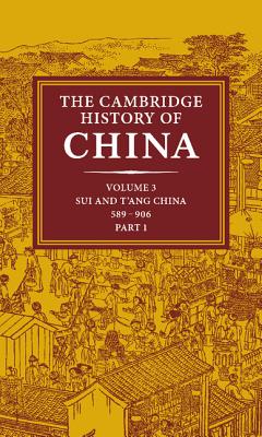 The Cambridge History of China: Volume 3, Sui and T'Ang China, 589 906 Ad, Part One