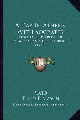 A Day In Athens With Socrates: Translations From The Protagoras And The Republic Of Plato
