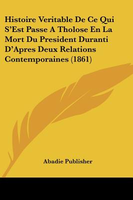 Histoire Veritable De Ce Qui S'Est Passe A Tholose En La Mort Du President Duranti D'Apres Deux Relations Contemporaines (1861)