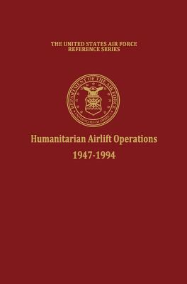 Humanitarian Airlift Operations 1947-1994 (The United States Air Force Reference Series)