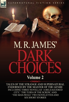 M. R. James' Dark Choices: Volume 2-A Selection of Fine Tales of the Strange and Supernatural Endorsed by the Master of the Genre; Including Thre