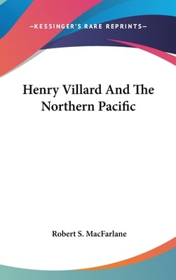 Henry Villard And The Northern Pacific