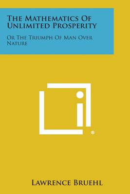 The Mathematics of Unlimited Prosperity: Or the Triumph of Man Over Nature