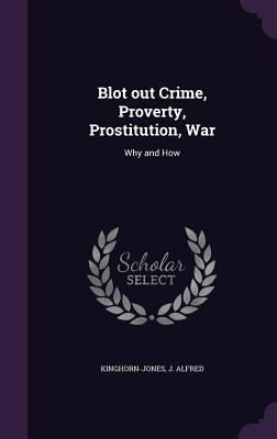 Blot out Crime, Proverty, Prostitution, War: Why and How