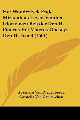 Het Wonderlyck Ende Miraculeus Leven Vanden Glorieusen Belyder Den H. Fiacrus In't Vlaems Gheseyt Den H. Friael (1661)