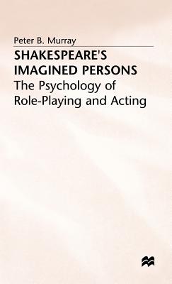 Shakespeare's Imagined Persons: The Psychology of Role-Playing and Acting