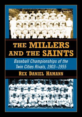The Millers and the Saints: Baseball Championships of the Twin Cities Rivals, 1903-1955