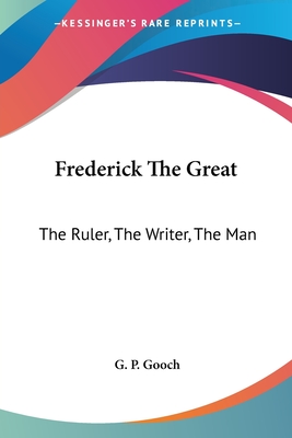 Frederick The Great: The Ruler, The Writer, The Man