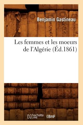 Les femmes et les moeurs de l'Algérie (Éd.1861)