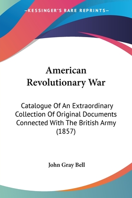 American Revolutionary War: Catalogue Of An Extraordinary Collection Of Original Documents Connected With The British Army (1857)