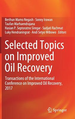 Selected Topics on Improved Oil Recovery: Transactions of the International Conference on Improved Oil Recovery, 2017