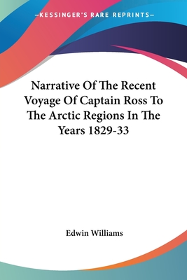 Narrative Of The Recent Voyage Of Captain Ross To The Arctic Regions In The Years 1829-33